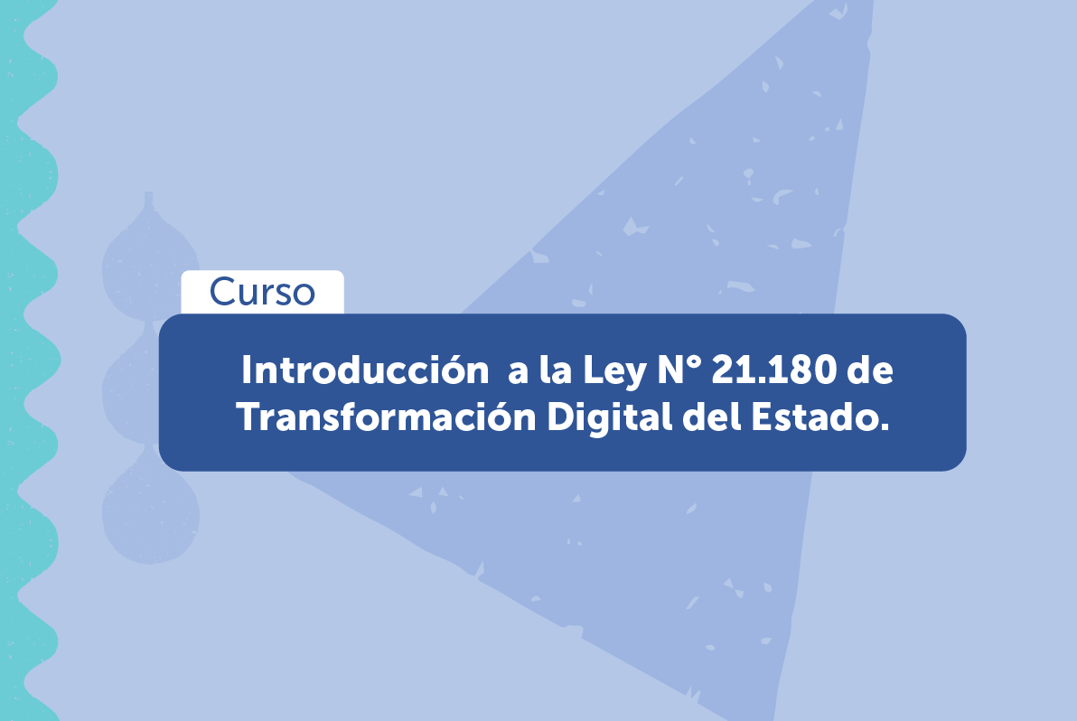 INTRODUCCIÓN A LA LEY N° 21.180 DE TRANSFORMACIÓN DIGITAL DEL ESTADO